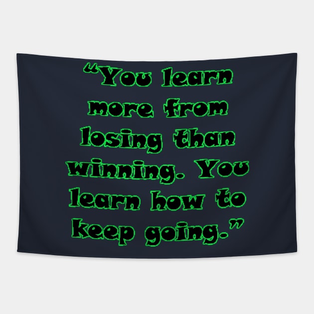 “You learn more from losing than winning. You learn how to keep going.” Tapestry by Lebihanto