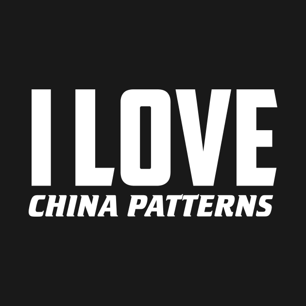 I Love China Patterns by AnnoyingBowlerTees