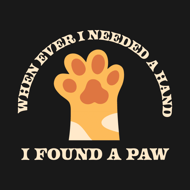 When Ever I Needed A Hand I Found A Paw by Cybord Design