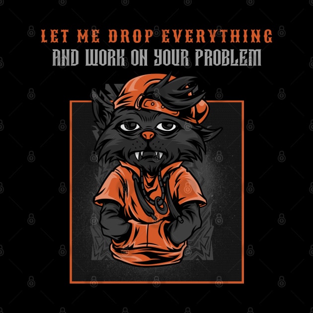 LET ME DROP EVERYTHING AND WORK ON YOUR PROBLEM by pixelatedidea