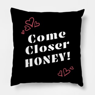 Come Closer Honey! Powerful Valentines Day Message Pillow