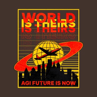 The World Is Theirs - AGI Future Is Now T-Shirt