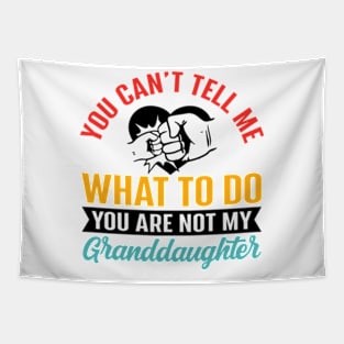 You Can't Tell Me What To Do You Are Not My Granddaughter Tapestry