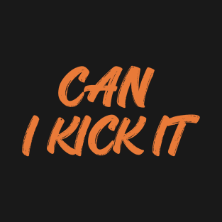 can i kick it T-Shirt