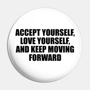 Accept yourself, love yourself, and keep moving forward Pin