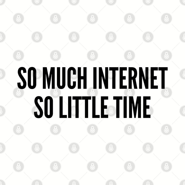 Cute - So Much Internet So Little Time - Funny Joke Statement Humor Quotes Silly Slogan by sillyslogans