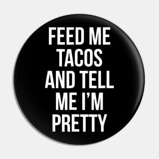 Feed Me Tacos And Tell Me Im Pretty Pin