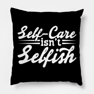 Self Care Isn't Selfish Pillow