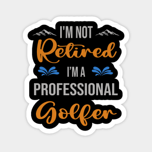 I'm  Not Retired, I'm A Professional Golfer Outdoor Sports Activity Lover Grandma Grandpa Dad Mom Retirement Gift Magnet