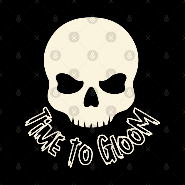 Time to Gloom with Skull Design by Nutrignz