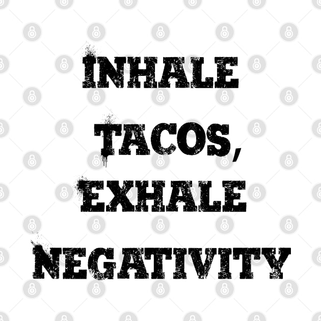 Inhale tacos, exhale negativity by TK_Jeezy