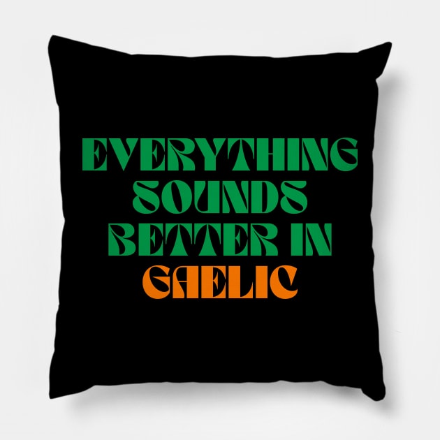 Everything Sounds Better In Gaelic - Irish Pillow by Eire