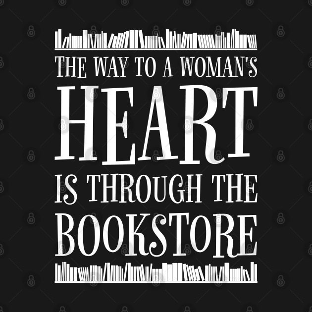 Disover The Way To A Woman's Heart Is Through The Bookstore Bookish - Book Lover Quote - T-Shirt