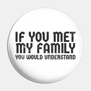 If You Met My Family You Would Understand Pin