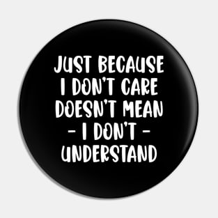 Just Because I Don't Care Doesn't Mean I Don't Understand Pin