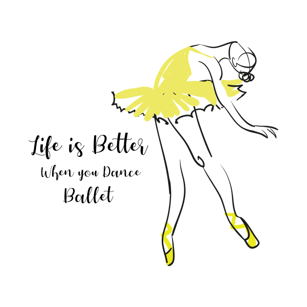 Life is better when you dance ballet by T-shirtlifestyle