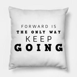 Forward Is The Only Way Keep Going Pillow