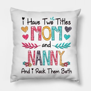 I Have Two Titles Mom And Nanny And I Rock Them Both Wildflower Happy Mother's Day Pillow