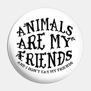 Animals Are My Friends And I Don't Eat My Friends Pin