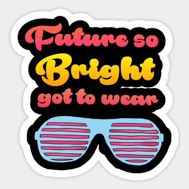Future so Bright Future So Bright Sticker TeePublic