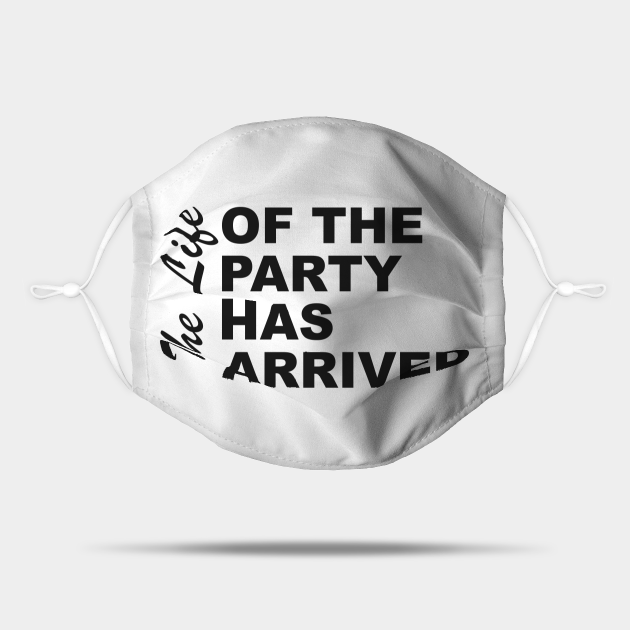 The Life Of The Party Has Arrived Sayings Sarcasm Humor Quotes Life Of The Party Mask Teepublic