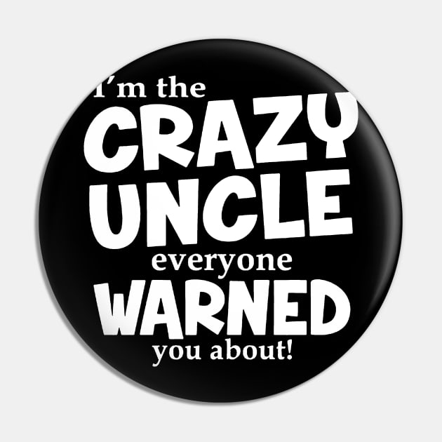 I'm The Crazy Uncle Everyone Warned You About Pin by aografz