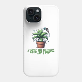 I Wet My Plants Phone Case