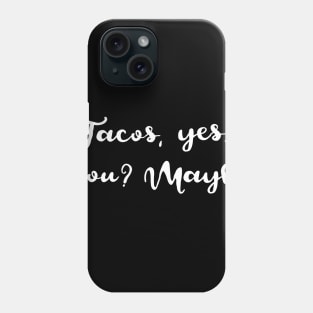 Tacos Yes, You? Maybe Phone Case