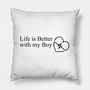 Life is better with my boy Pillow