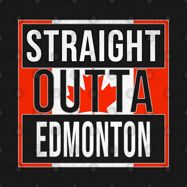 Straight Outta Edmonton - Gift for Canadian From Edmonton Alberta by Country Flags