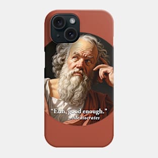 “Ehh, good enough.” - Mediocrates Phone Case