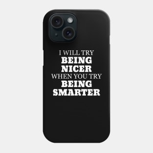 I Will Try Being Nicer When You Try Being Smarter Phone Case