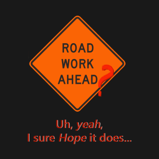 Road Work Ahead? T-Shirt