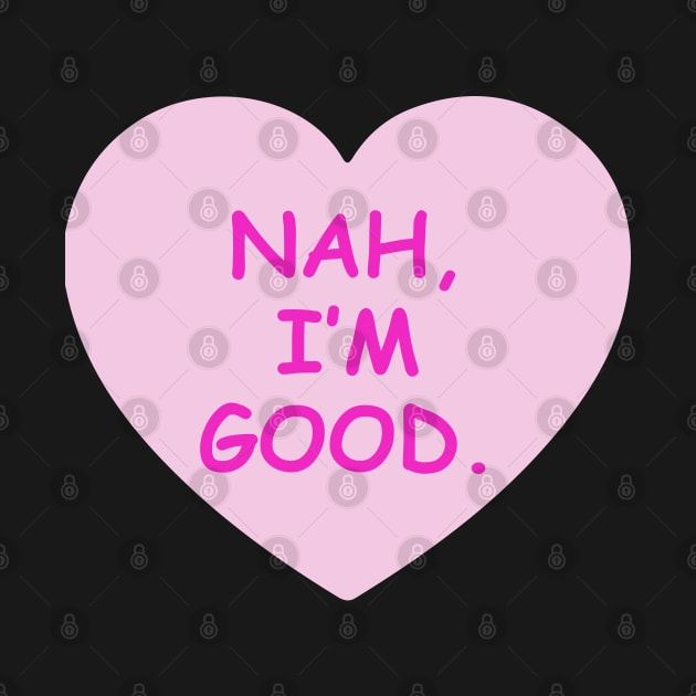 Nah, I'm Good Candy Heart by For the culture tees