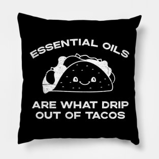 Essential Oils are What Drip Out Of Tacos - Funny Kawaii Taco design Pillow