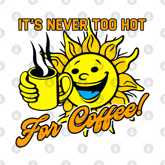 It's Never Too Hot For Coffee by karutees