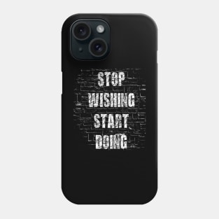 Stop wishing start doing Phone Case