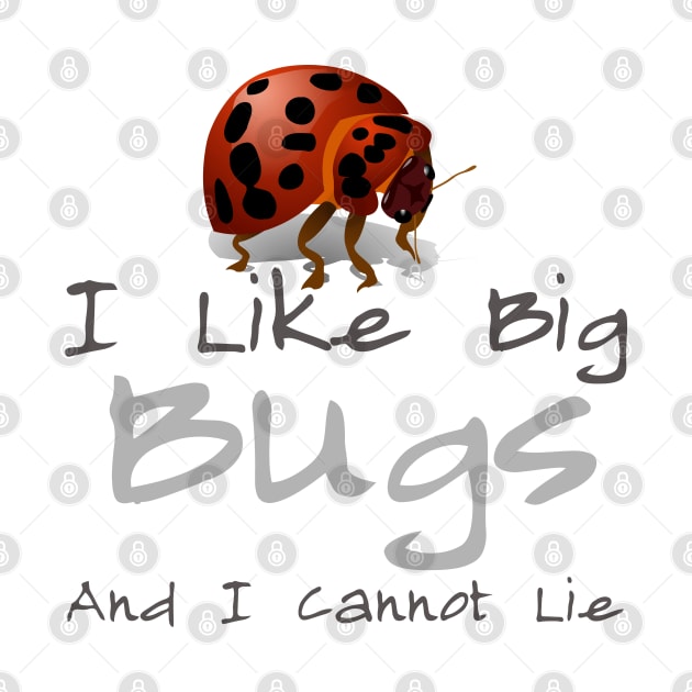 I Like Big Bugs And I Cannot Lie by HobbyAndArt