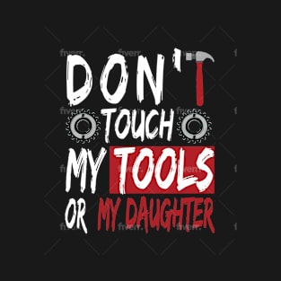 Don't touch my tools or my daughter T-Shirt