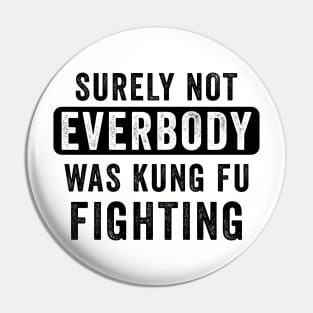 surely not everbody was kung fu fighting Pin