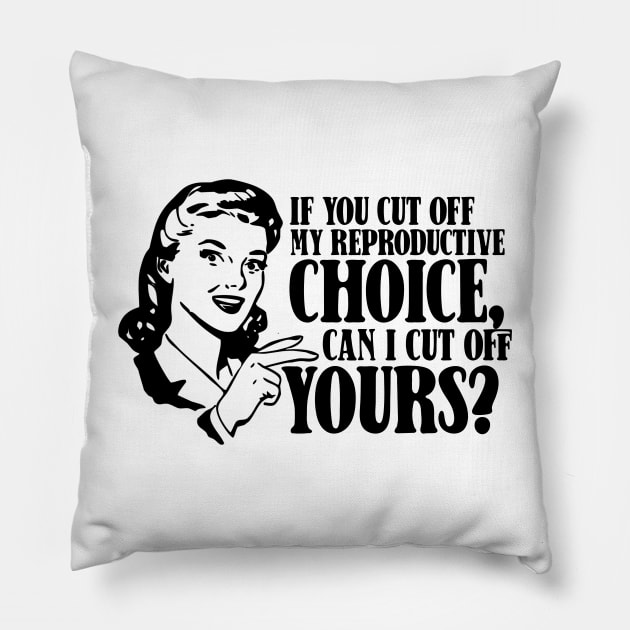 Funny Feminist Abortion Rights Saying - If You Cut reproductive choice can i cat off yours Pillow by MichaelLosh