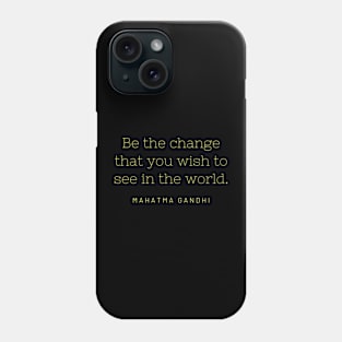 Be the change that you wish to see in the world. Phone Case