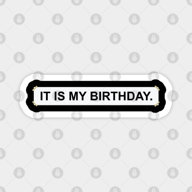 It Is My Birthday Funny Office Dwight Parody Sign Magnet by graphicbombdesigns