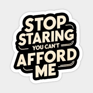 Stop Staring You Can't Afford Me Magnet