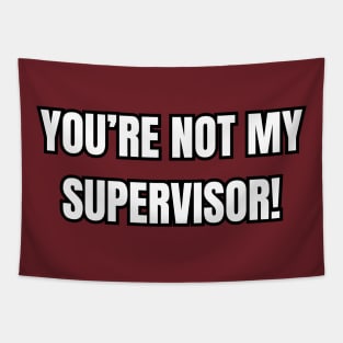 You're Not My Supervisor! Tapestry