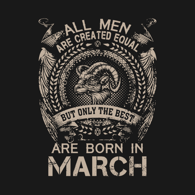 All Men Are Created Equal But Only The Best Are Born In March by Foshaylavona.Artwork