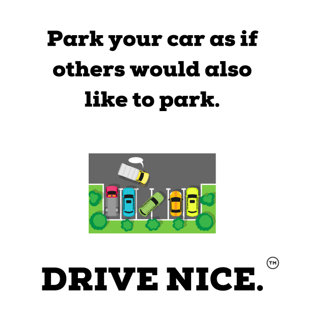 Drive nice, Park nice. by TraciJ