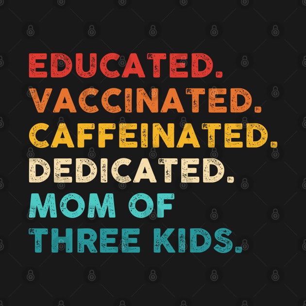 educated. Vaccinated. Caffeinated. Dedicated. Mom of Three Kids. by Artistry Vibes