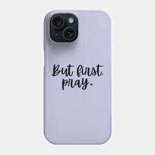 But First Pray Phone Case