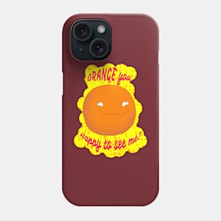 Orange You Happy To See Me? Phone Case